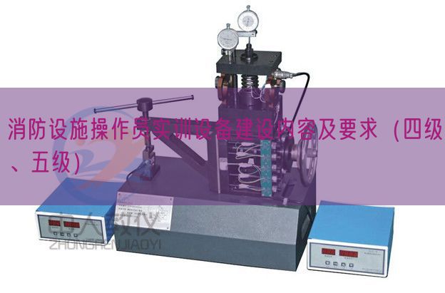 消防设施操作员实训设备建设内容及要求（四级、五级）(图1)
